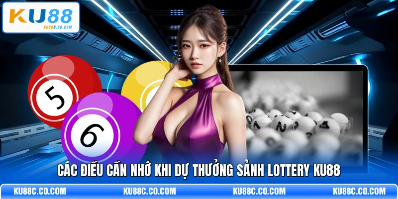 Các điều cần nhớ khi dự thưởng sảnh lottery KU88