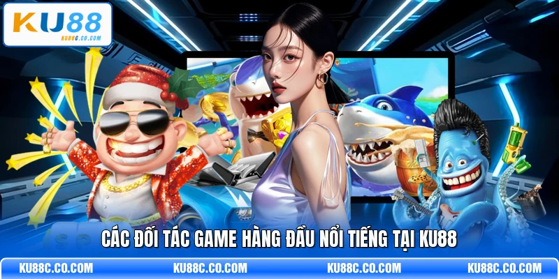 Các đối tác game hàng đầu nổi tiếng tại KU88