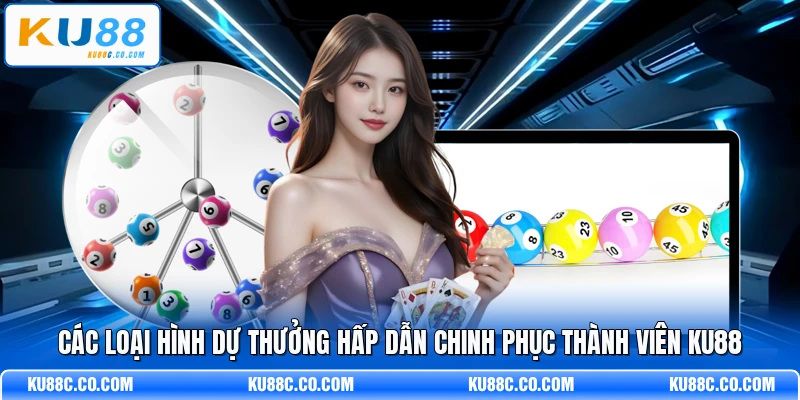 Các loại hình dự thưởng hấp dẫn chinh phục thành viên KU88