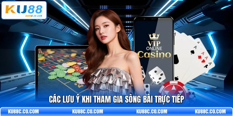 Các lưu ý khi tham gia sòng bài trực tiếp
