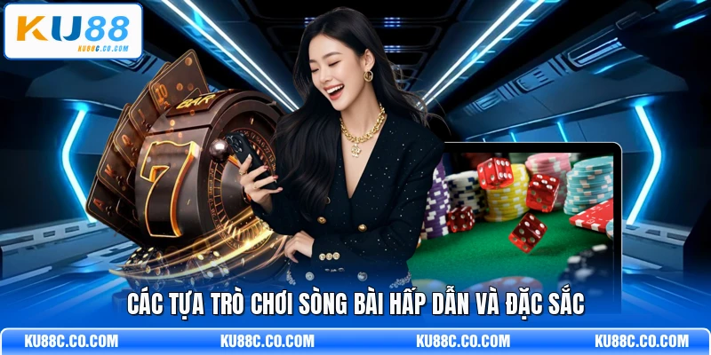 Các tựa trò chơi sòng bài hấp dẫn và đặc sắc