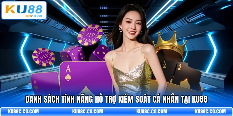 Danh sách tính năng hỗ trợ kiểm soát cá nhân tại KU88