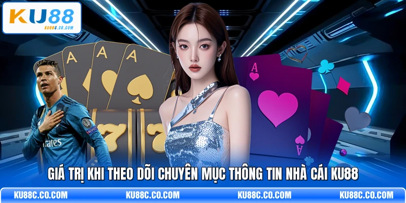 Giá trị khi theo dõi chuyên mục thông tin nhà cái KU88