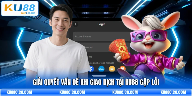 Giải quyết vấn đề khi giao dịch tại KU88 gặp lỗi