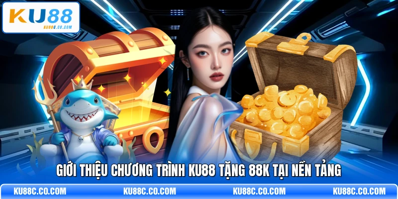 Giới thiệu chương trình KU88 tặng 88K tại nền tảng
