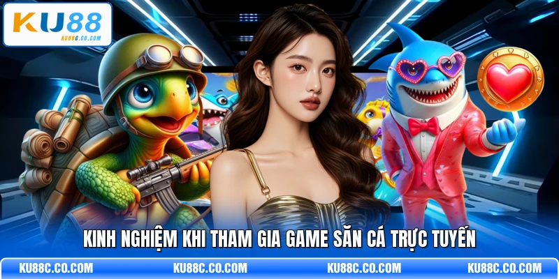 Kinh nghiệm khi tham gia game săn cá trực tuyến
