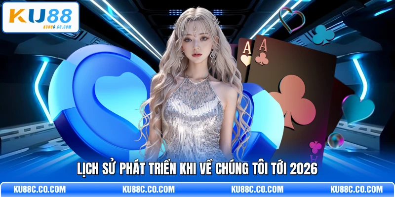 Lịch sử phát triển khi về chúng tôi tới 2026