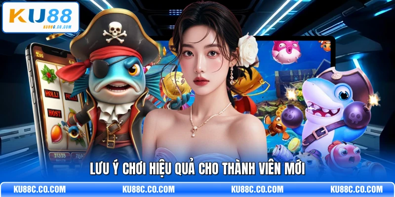 Lưu ý chơi hiệu quả cho thành viên mới
