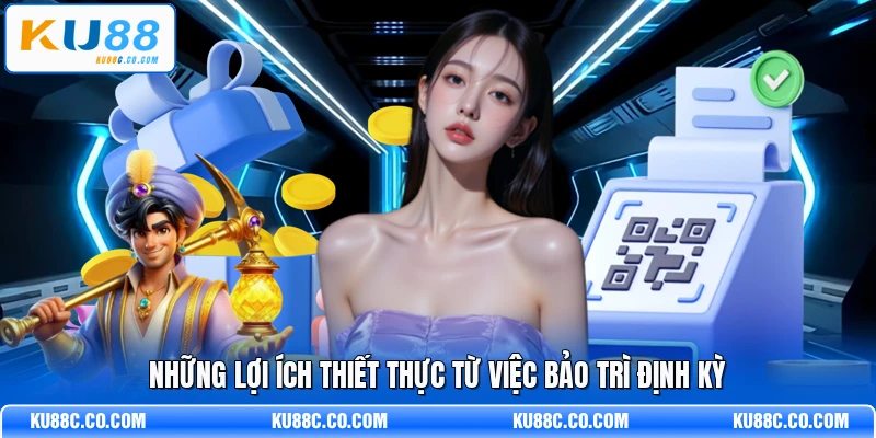 Những lợi ích thiết thực từ việc bảo trì định kỳ