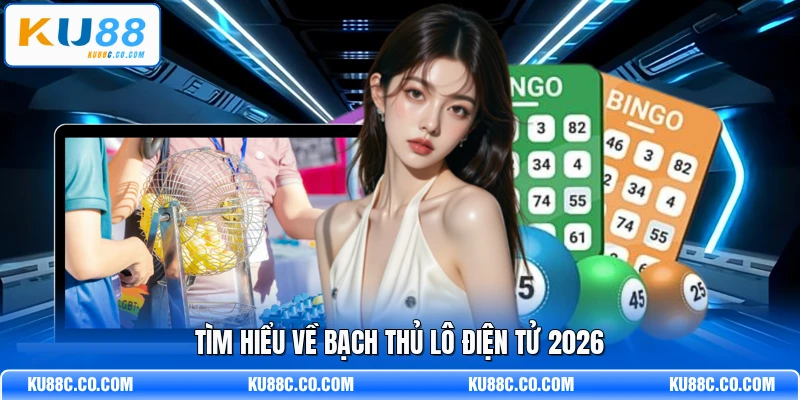 Tìm hiểu về bạch thủ lô điện tử 2026